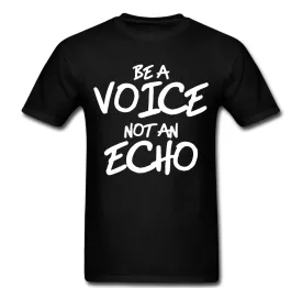 Be A Voice Not An Echo T-shirt